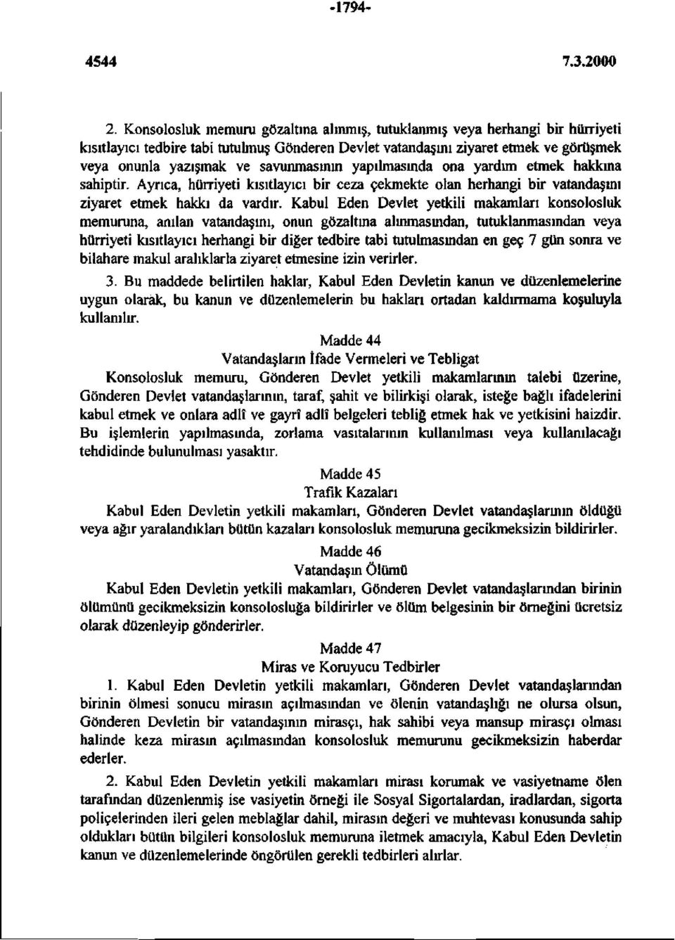 savunmasının yapılmasında ona yardım etmek hakkına sahiptir. Ayrıca, hürriyeti kısıtlayıcı bir ceza çekmekte olan herhangi bir vatandaşmı ziyaret etmek hakkı da vardır.