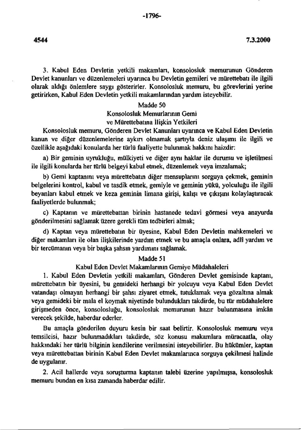 gösterirler. Konsolosluk memuru, bu görevlerini yerine getirirken, Kabul Eden Devletin yetkili makamlarından yardım isteyebilir.