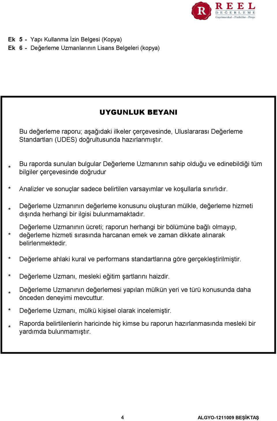 Bu raporda sunulan bulgular Değerleme Uzmanının sahip olduğu ve edinebildiği tüm bilgiler çerçevesinde doğrudur Analizler ve sonuçlar sadece belirtilen varsayımlar ve koşullarla sınırlıdır.