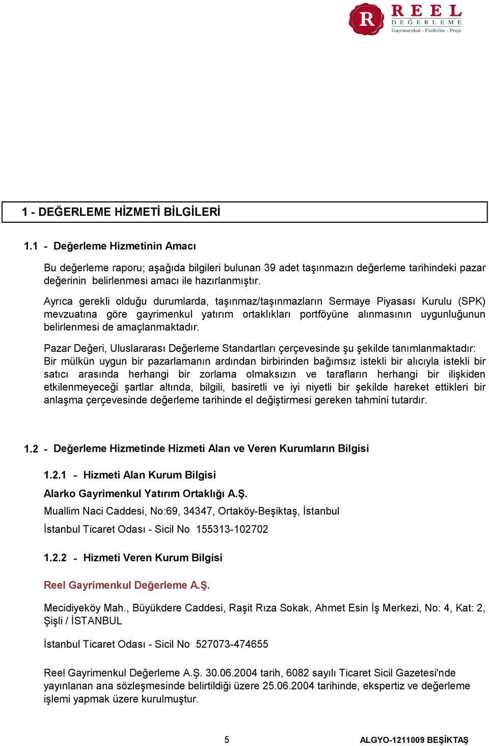 Ayrıca gerekli olduğu durumlarda, taşınmaz/taşınmazların Sermaye Piyasası Kurulu (SPK) mevzuatına göre gayrimenkul yatırım ortaklıkları portföyüne alınmasının uygunluğunun belirlenmesi de