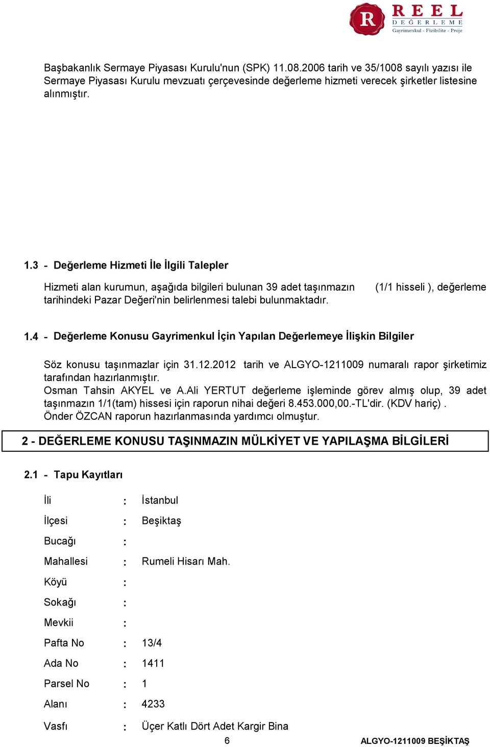 3 - Değerleme Hizmeti İle İlgili Talepler Hizmeti alan kurumun, aşağıda bilgileri bulunan 39 adet taşınmazın tarihindeki Pazar Değeri'nin belirlenmesi talebi bulunmaktadır.