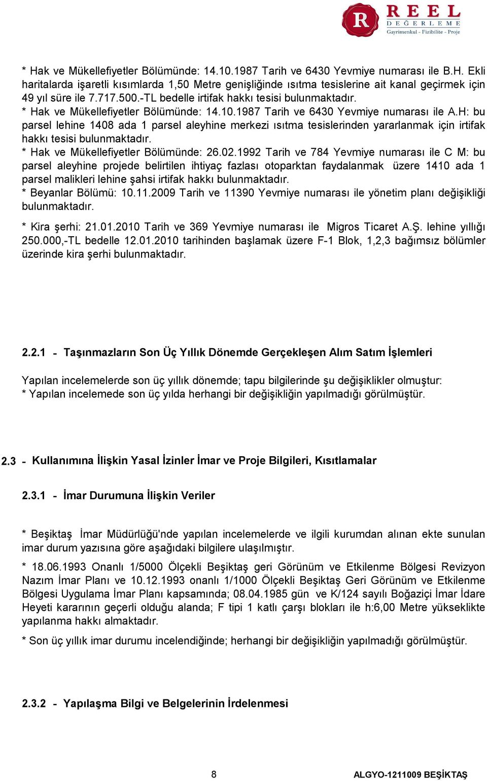 H bu parsel lehine 1408 ada 1 parsel aleyhine merkezi ısıtma tesislerinden yararlanmak için irtifak hakkı tesisi bulunmaktadır. Hak ve Mükellefiyetler Bölümünde 26.02.