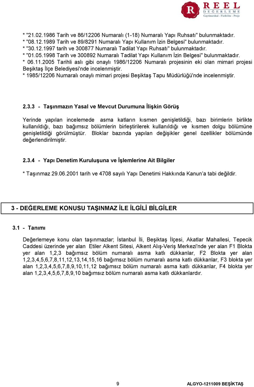 2005 Tarihli aslı gibi onaylı 1986/12206 Numaralı projesinin eki olan mimari projesi Beşiktaş İlçe Belediyesi'nde incelenmiştir.