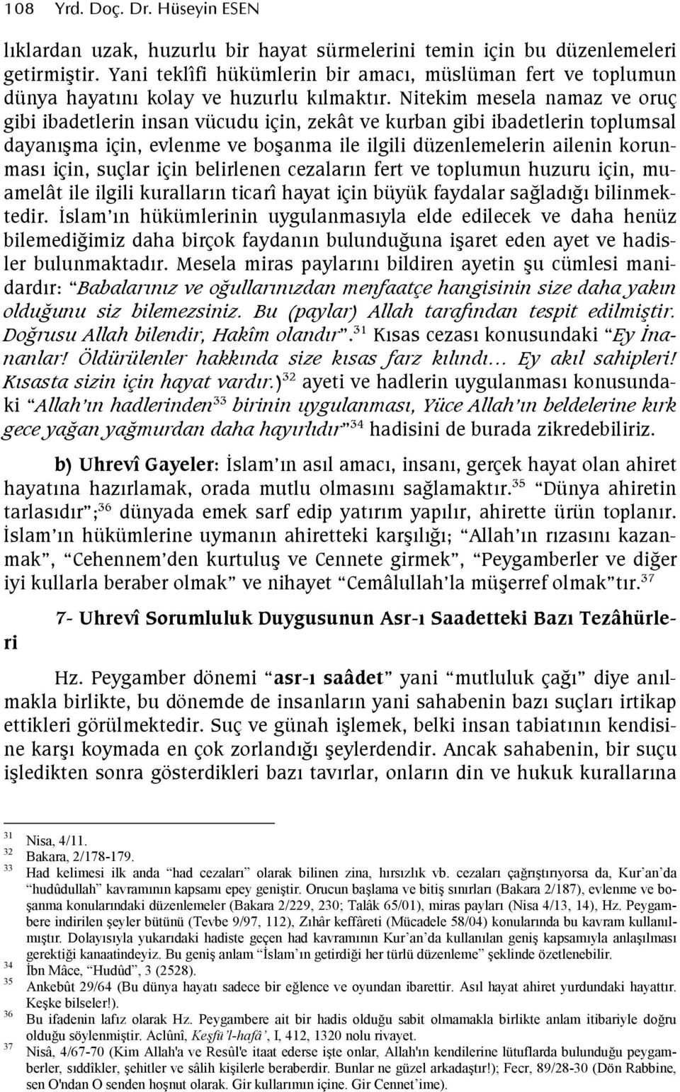 için belirlenen cezalarn fert ve toplumun huzuru için, muamelât ile ilgili kurallarn ticarî hayat için büyük faydalar saelade bilinmektedir.