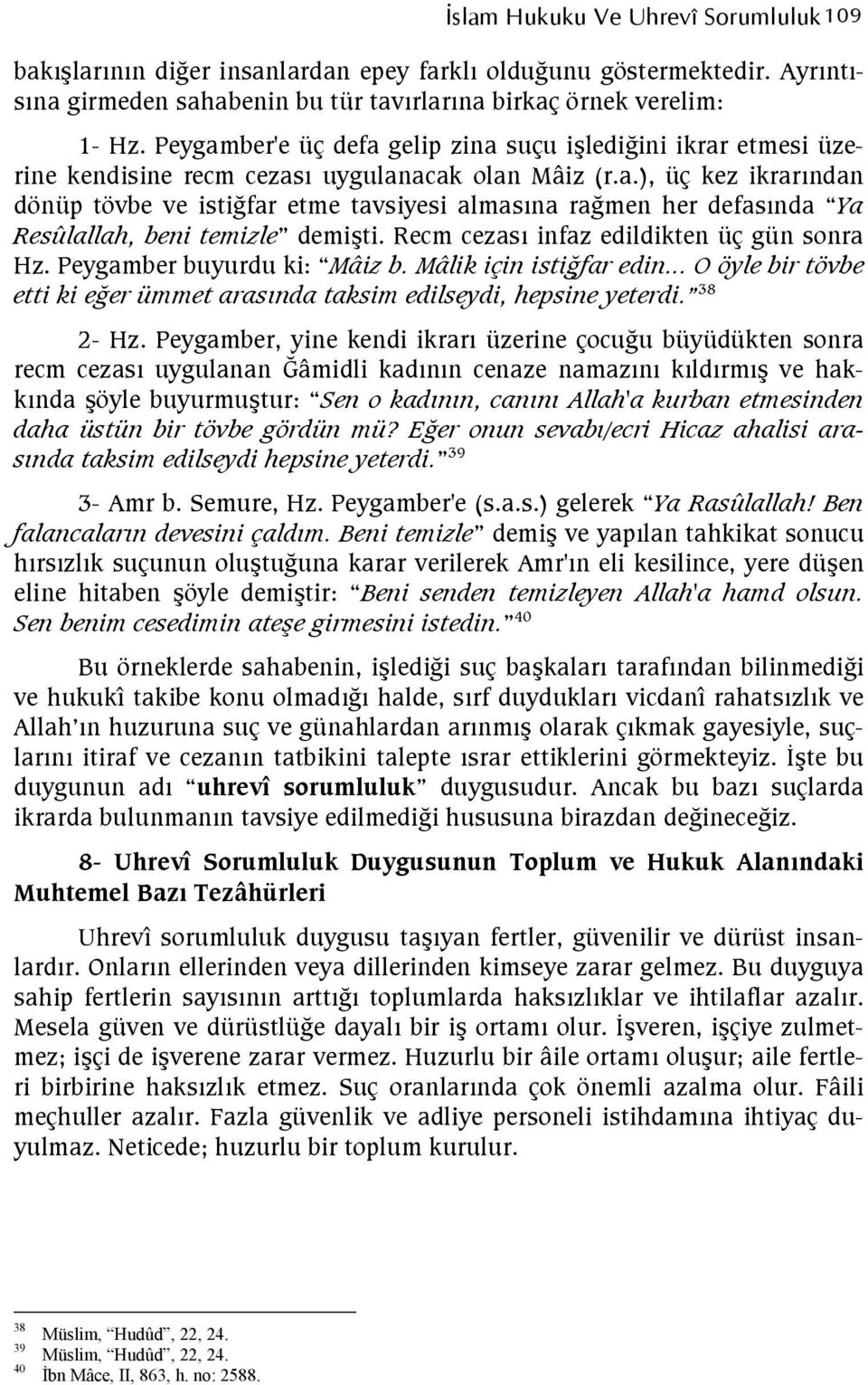 Recm cezas infaz edildikten üç gün sonra Hz. Peygamber buyurdu ki: Mâiz b. Mâlik için isti3far edin... O öyle bir tövbe etti ki e3er ümmet arasnda taksim edilseydi, hepsine yeterdi. 38 2- Hz.