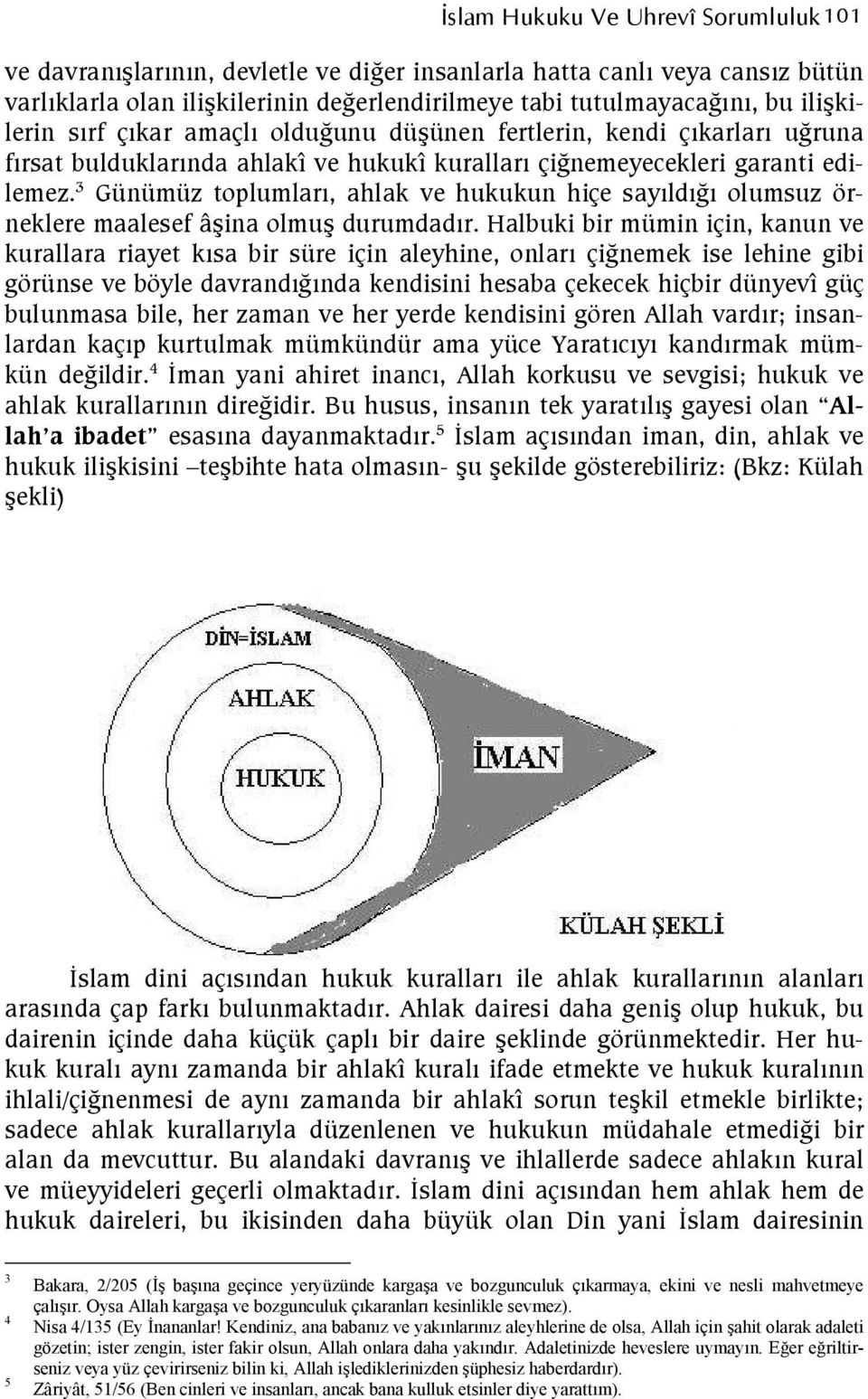 3 Günümüz toplumlar, ahlak ve hukukun hiçe saylde olumsuz örneklere maalesef âina olmu durumdadr.