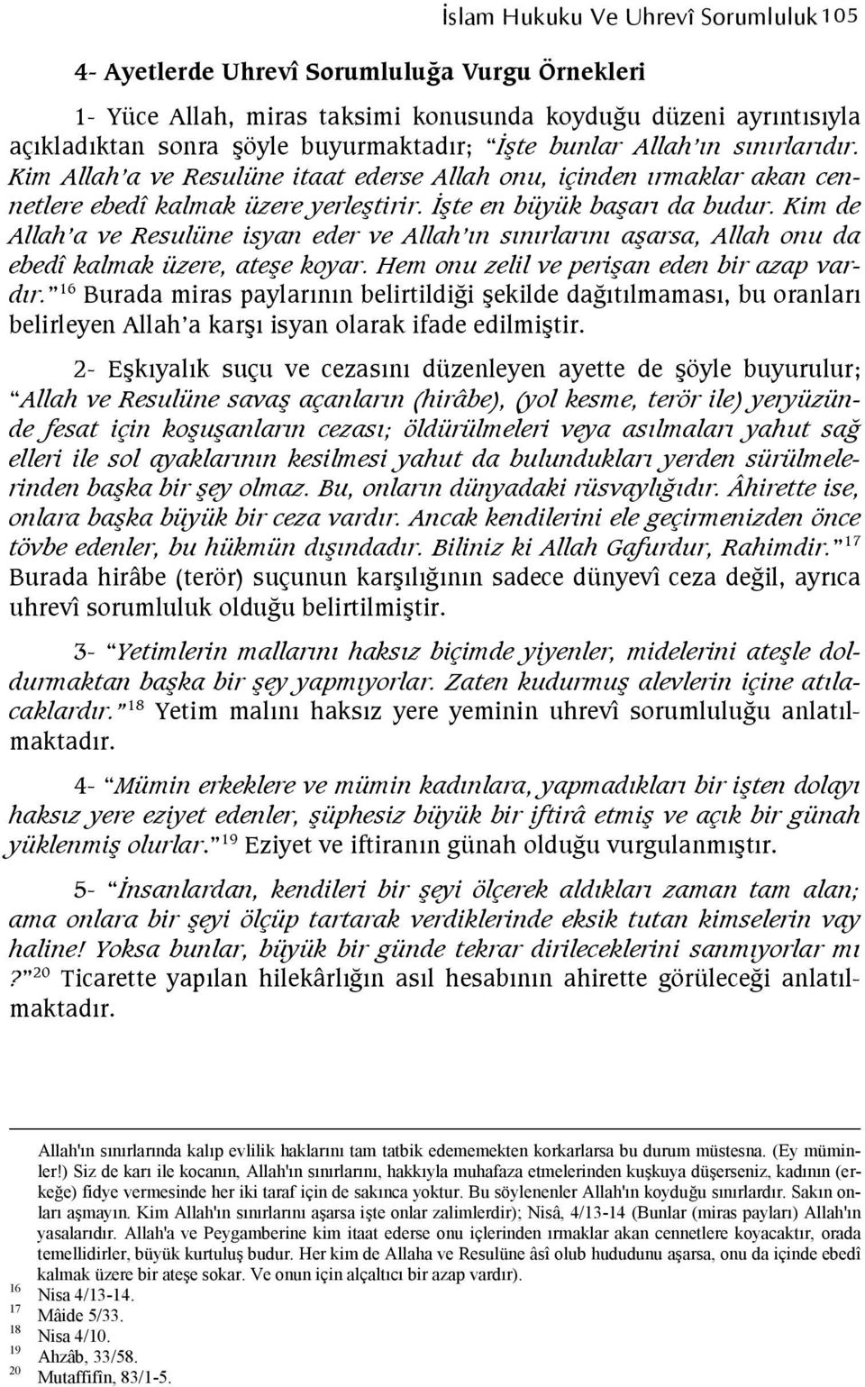 Kim de Allah a ve Resulüne isyan eder ve Allah n snrlarn a-arsa, Allah onu da ebedî kalmak üzere, ate-e koyar. Hem onu zelil ve peri-an eden bir azap vardr.