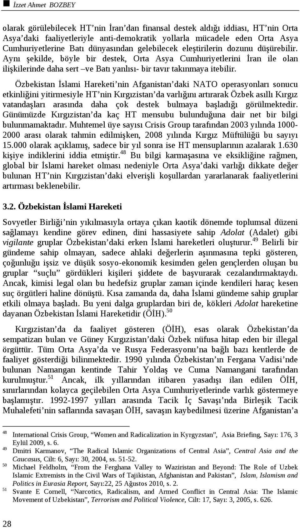 Aynı şekilde, böyle bir destek, Orta Asya Cumhuriyetlerini İran ile olan ilişkilerinde daha sert ve Batı yanlısı- bir tavır takınmaya itebilir.