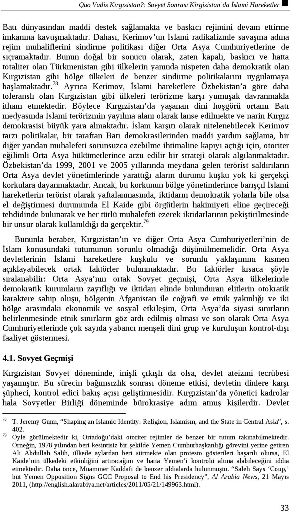 Bunun doğal bir sonucu olarak, zaten kapalı, baskıcı ve hatta totaliter olan Türkmenistan gibi ülkelerin yanında nispeten daha demokratik olan Kırgızistan gibi bölge ülkeleri de benzer sindirme