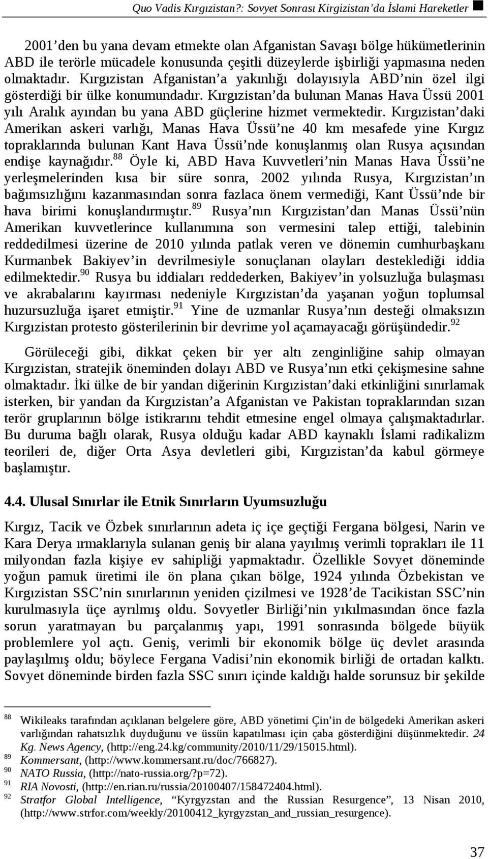 neden olmaktadır. Kırgızistan Afganistan a yakınlığı dolayısıyla ABD nin özel ilgi gösterdiği bir ülke konumundadır.