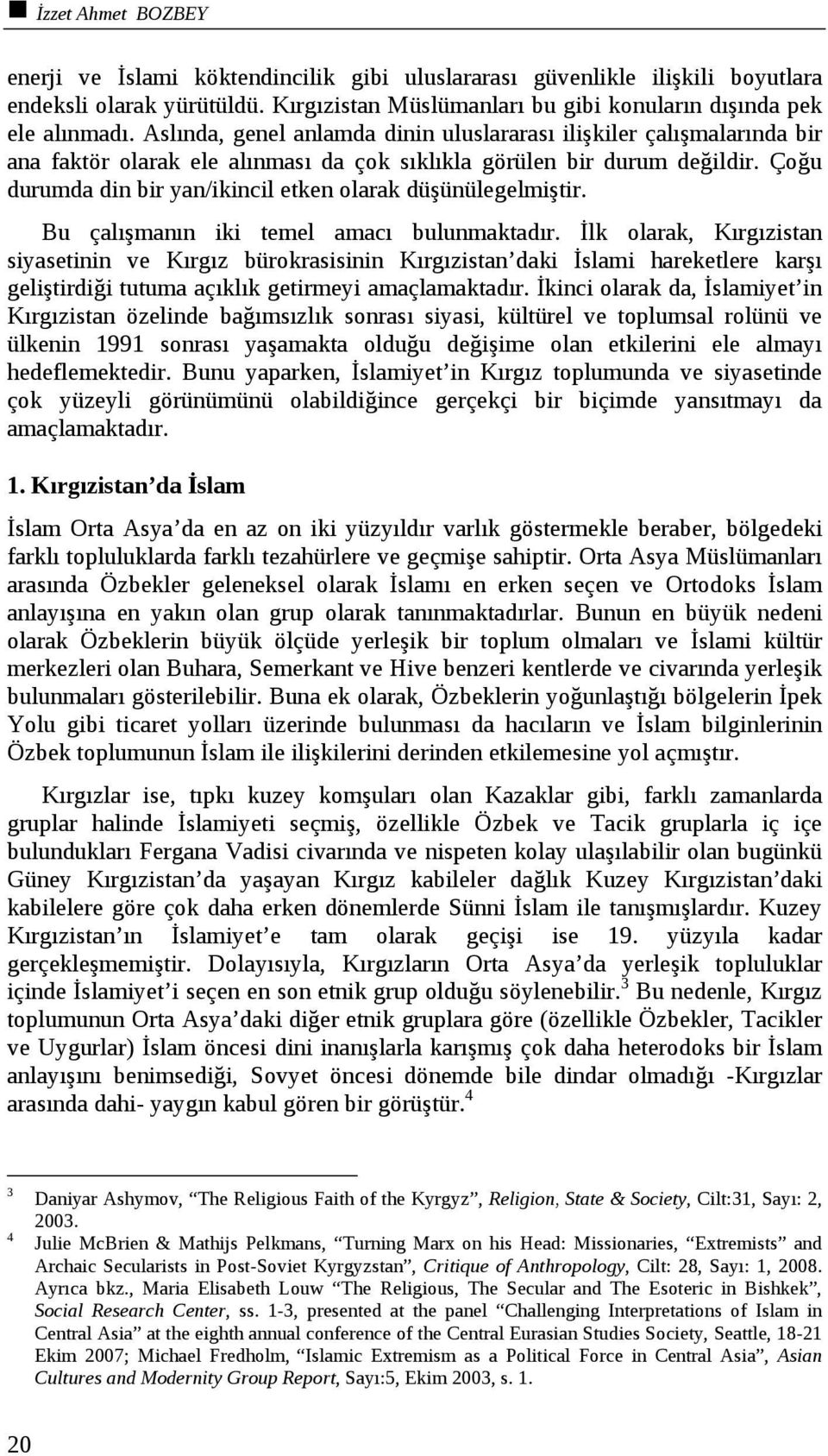 Çoğu durumda din bir yan/ikincil etken olarak düşünülegelmiştir. Bu çalışmanın iki temel amacı bulunmaktadır.