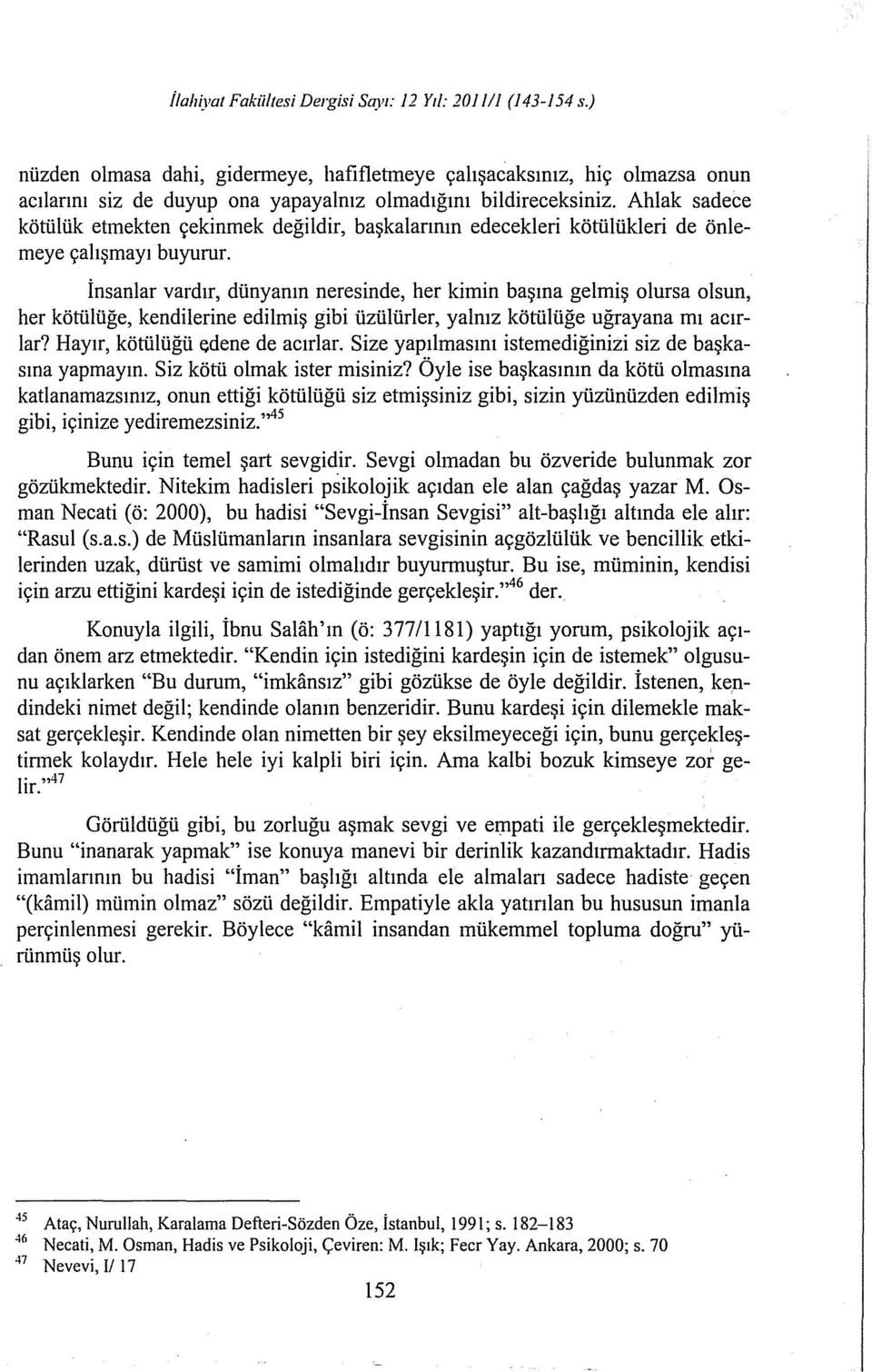 Ahlak sadece kötülük etmekten çekinmek değildir, başkalarının edecekleri kötülükleri de önlemeye çalışmayı buyurur.