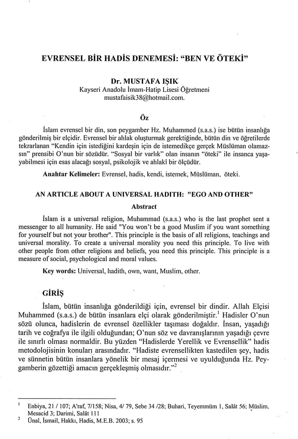 "Sosyal bir varlık" olan insanın "öteki" ile insanca yaşayabilmesi için esas alacağı sosyal, psikolojik ve ahlaki bir ölçüdür. Anahtar Kelimeler: Evrensel, hadis, kendi, istemek, Müslüman, öteki.