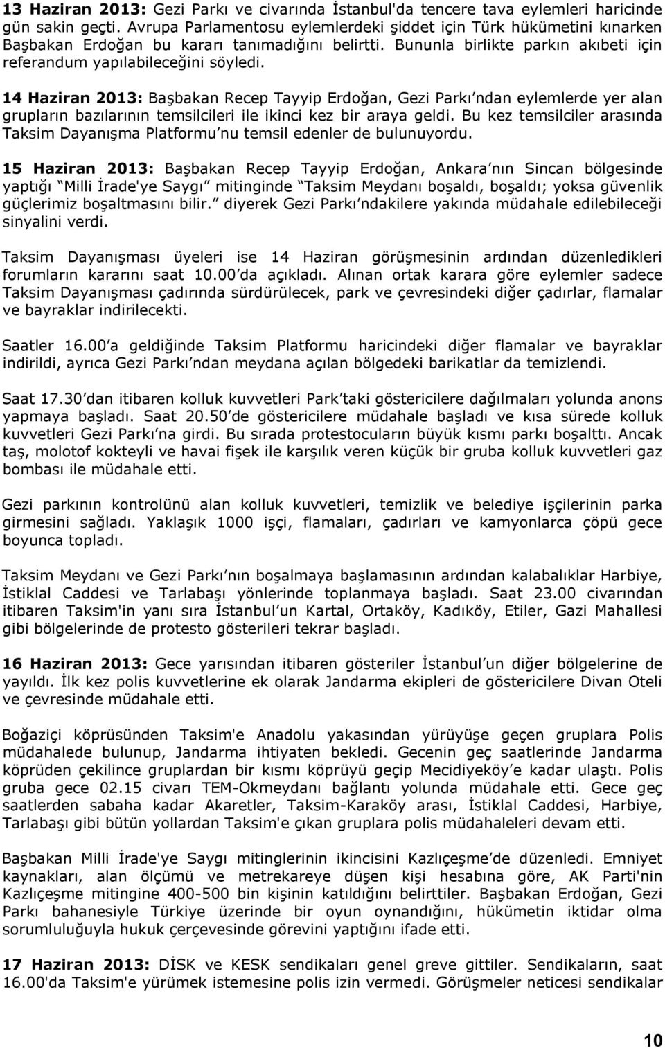 14 Haziran 2013: Başbakan Recep Tayyip Erdoğan, Gezi Parkı ndan eylemlerde yer alan grupların bazılarının temsilcileri ile ikinci kez bir araya geldi.