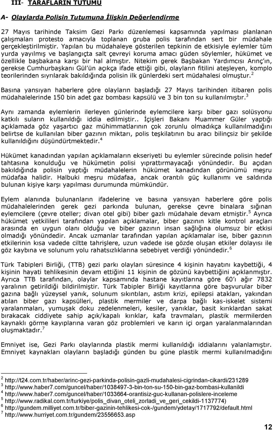 Yapılan bu müdahaleye gösterilen tepkinin de etkisiyle eylemler tüm yurda yayılmış ve başlangıçta salt çevreyi koruma amacı güden söylemler, hükümet ve özellikle başbakana karşı bir hal almıştır.