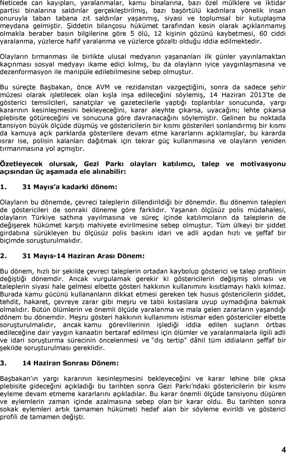 Şiddetin bilançosu hükümet tarafından kesin olarak açıklanmamış olmakla beraber basın bilgilerine göre 5 ölü, 12 kişinin gözünü kaybetmesi, 60 ciddi yaralanma, yüzlerce hafif yaralanma ve yüzlerce