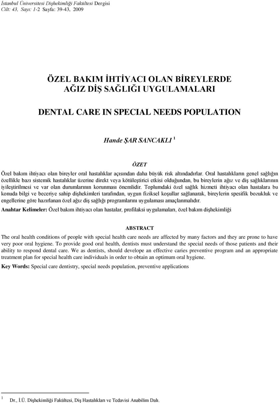 Oral hastalıkların genel sağlığın özellikle bazı sistemik hastalıklar üzerine direkt veya kötüleştirici etkisi olduğundan, bu bireylerin ağız ve diş sağlıklarının iyileştirilmesi ve var olan