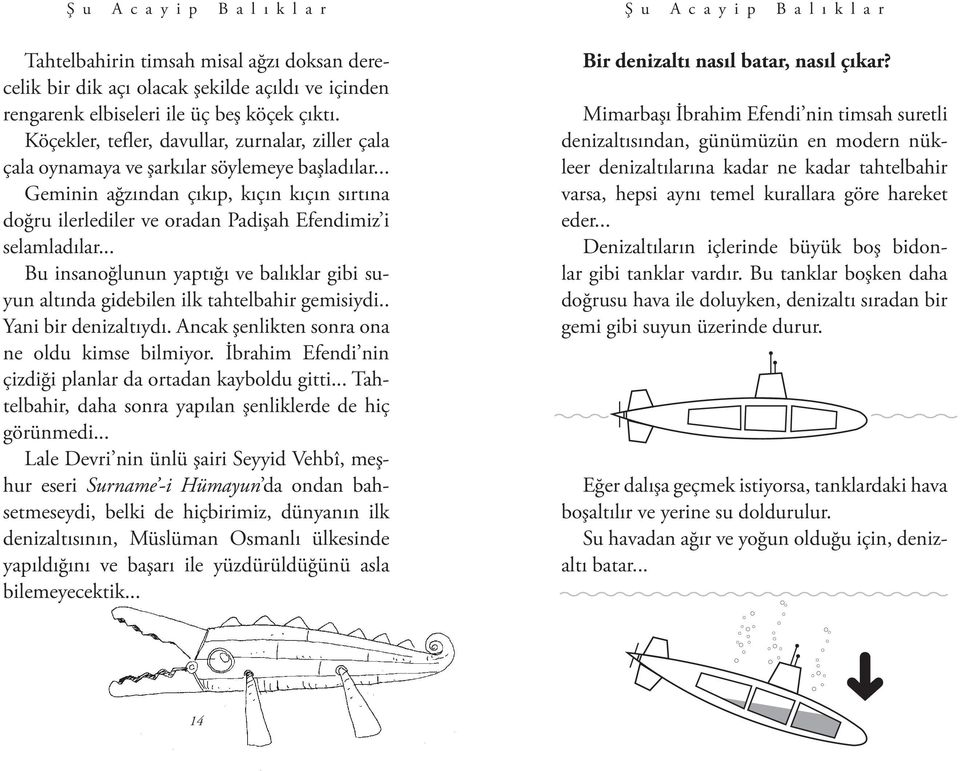 .. Geminin ağzından çıkıp, kıçın kıçın sırtına doğru ilerlediler ve oradan Padişah Efendimiz i selamladılar... Bu insanoğlunun yaptığı ve balıklar gibi suyun altında gidebilen ilk tahtelbahir gemisiydi.