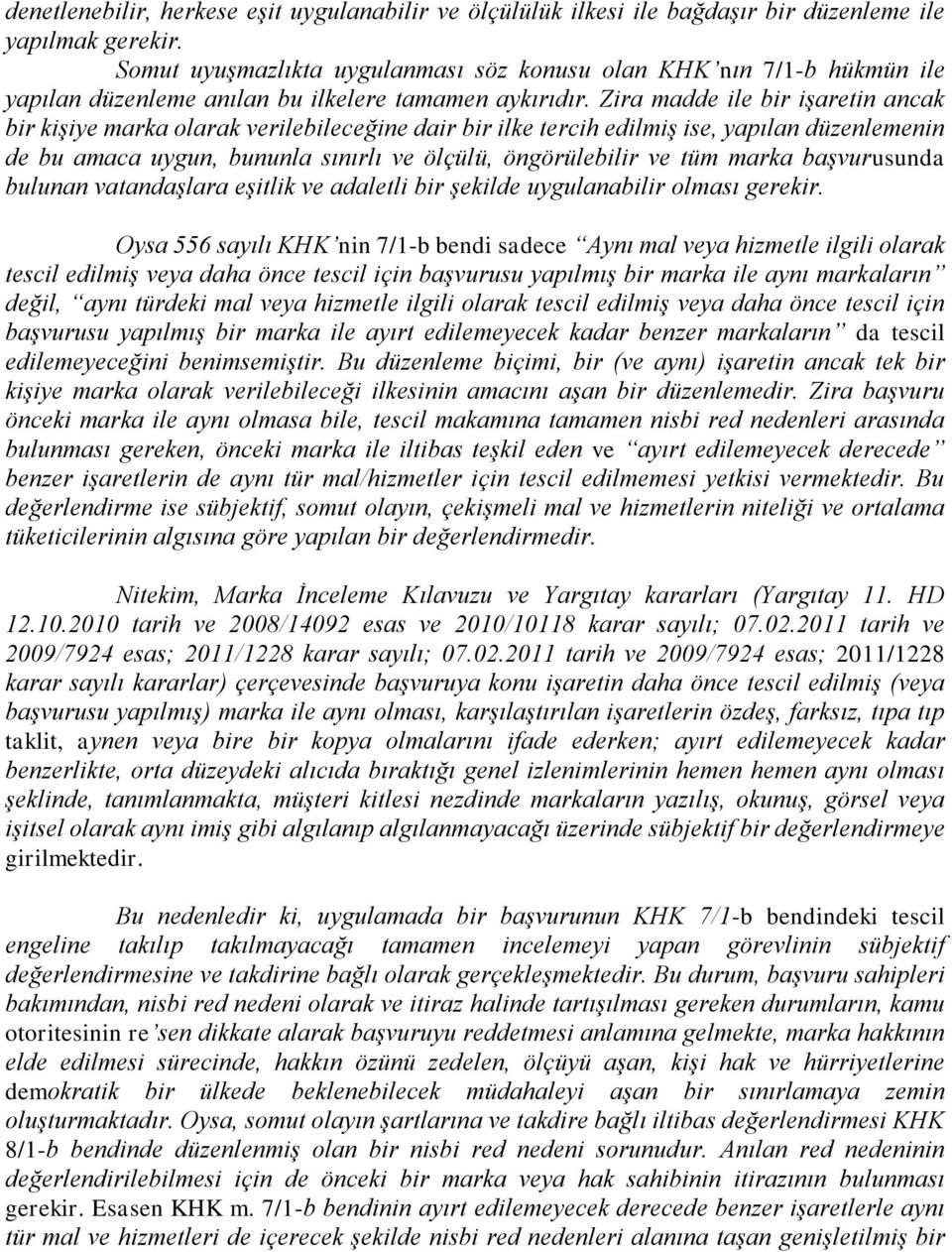 Zira madde ile bir işaretin ancak bir kişiye marka olarak verilebileceğine dair bir ilke tercih edilmiş ise, yapılan düzenlemenin de bu amaca uygun, bununla sınırlı ve ölçülü, öngörülebilir ve tüm