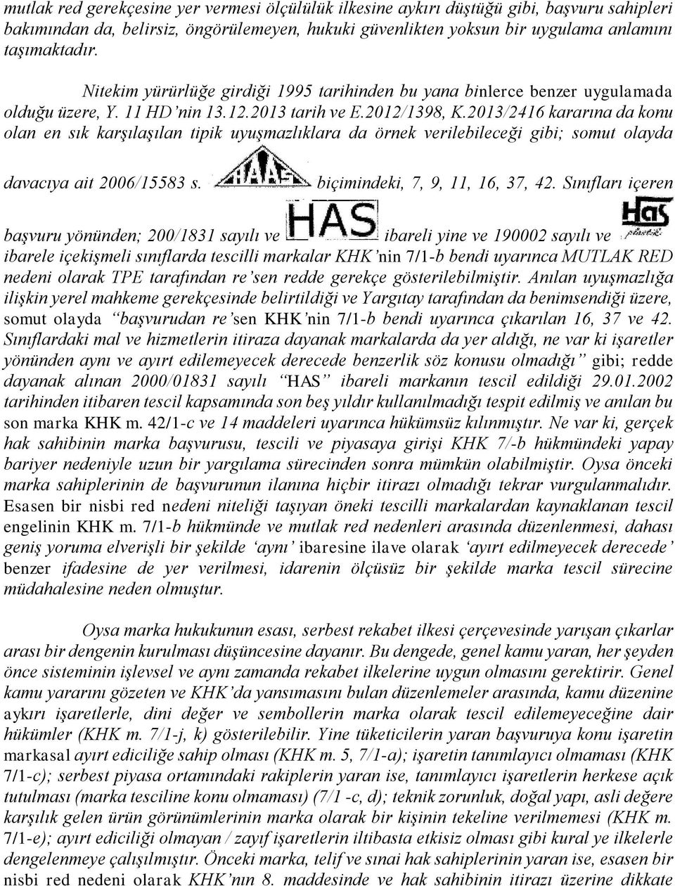 2013/2416 kararına da konu olan en sık karşılaşılan tipik uyuşmazlıklara da örnek verilebileceği gibi; somut olayda davacıya ait 2006/15583 s. biçimindeki, 7, 9, 11, 16, 37, 42.