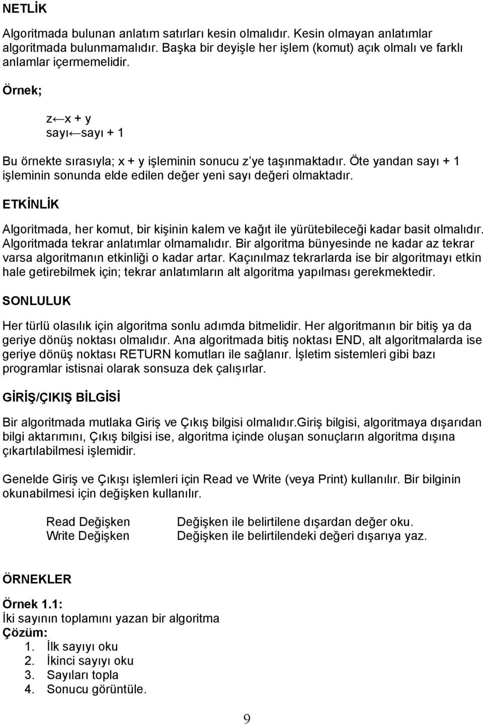 ETKİNLİK Algoritmada, her komut, bir kişinin kalem ve kağıt ile yürütebileceği kadar basit olmalıdır. Algoritmada tekrar anlatımlar olmamalıdır.