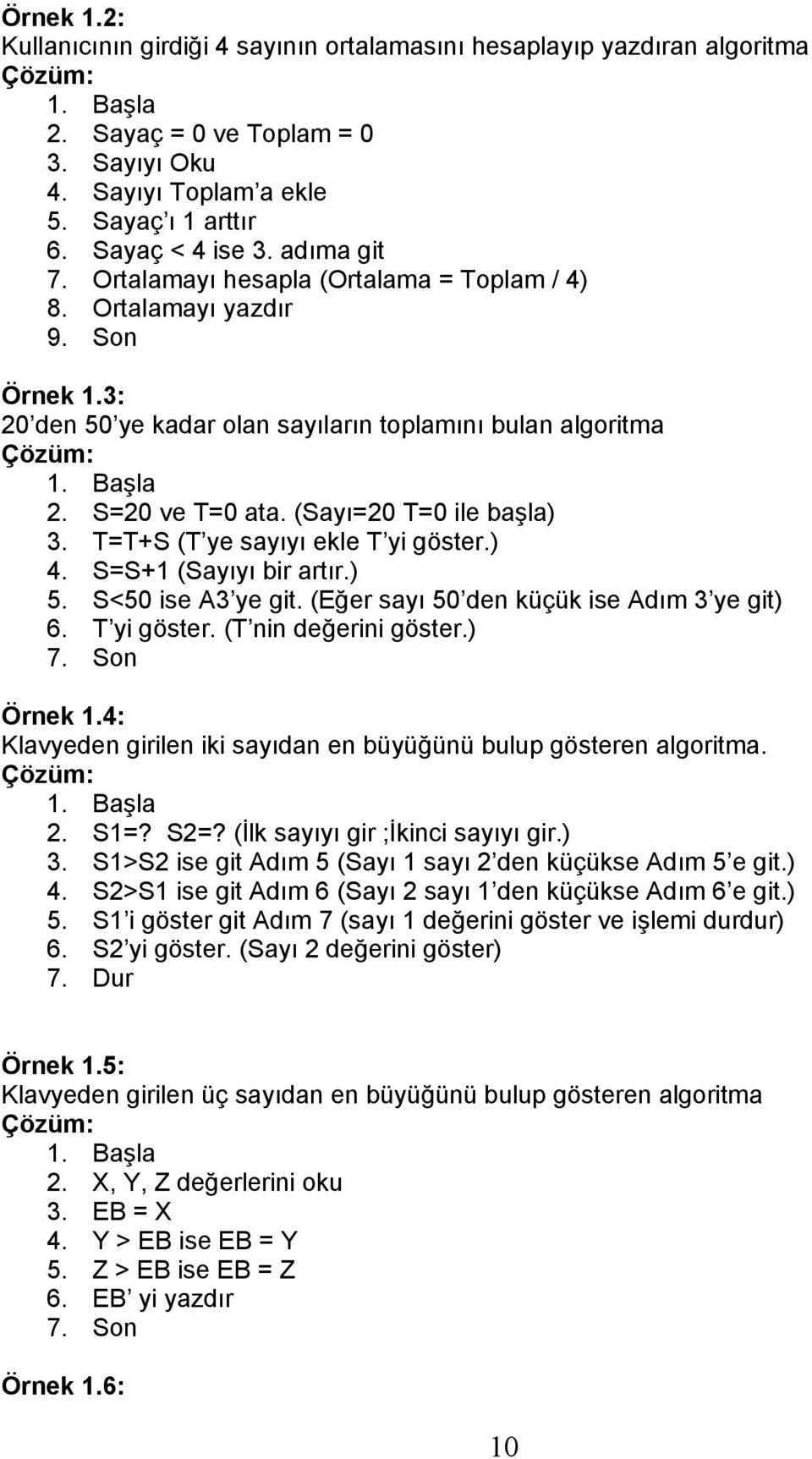 S=20 ve T=0 ata. (Sayı=20 T=0 ile başla) 3. T=T+S (T ye sayıyı ekle T yi göster.) 4. S=S+1 (Sayıyı bir artır.) 5. S<50 ise A3 ye git. (Eğer sayı 50 den küçük ise Adım 3 ye git) 6. T yi göster. (T nin değerini göster.