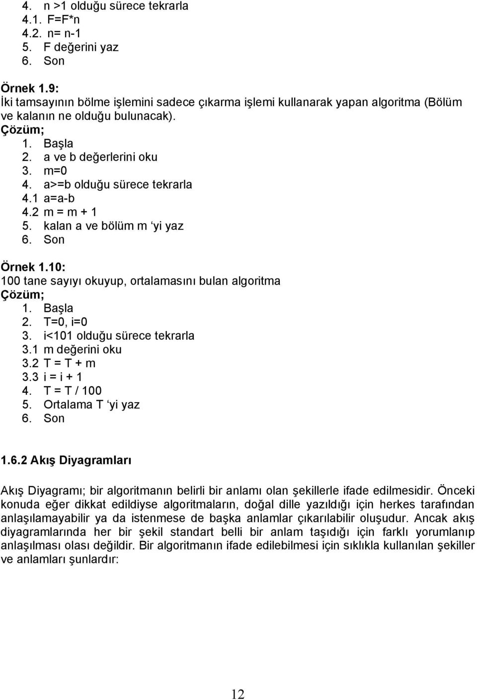 a>=b olduğu sürece tekrarla 4.1 a=a-b 4.2 m = m + 1 5. kalan a ve bölüm m yi yaz 6. Son Örnek 1.10: 100 tane sayıyı okuyup, ortalamasını bulan algoritma Çözüm; 1. Başla 2. T=0, i=0 3.