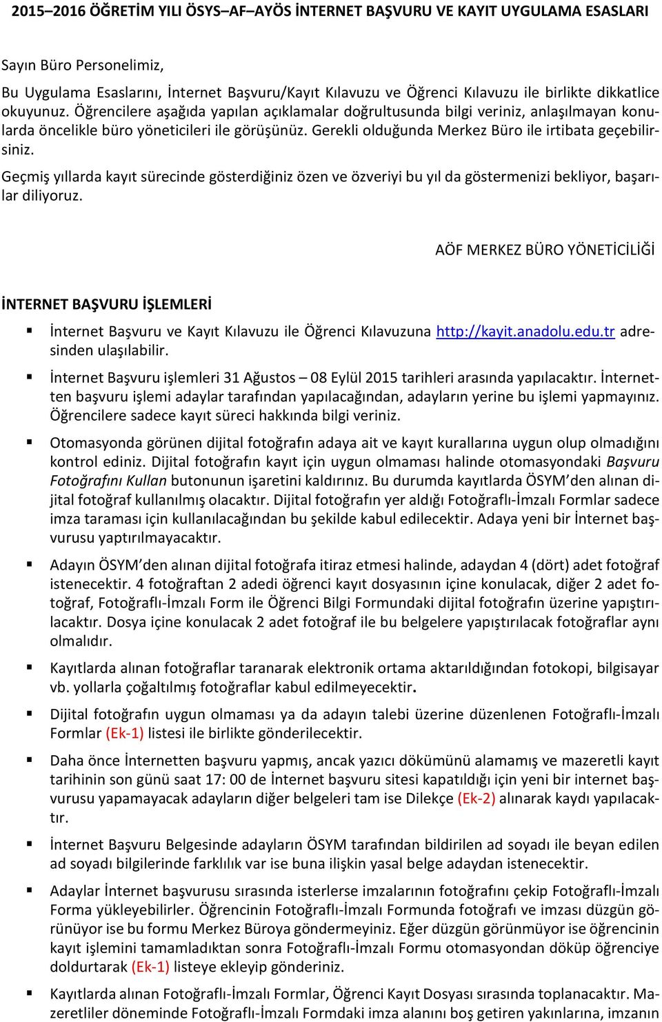 Gerekli olduğunda Merkez Büro ile irtibata geçebilirsiniz. Geçmiş yıllarda kayıt sürecinde gösterdiğiniz özen ve özveriyi bu yıl da göstermenizi bekliyor, başarılar diliyoruz.