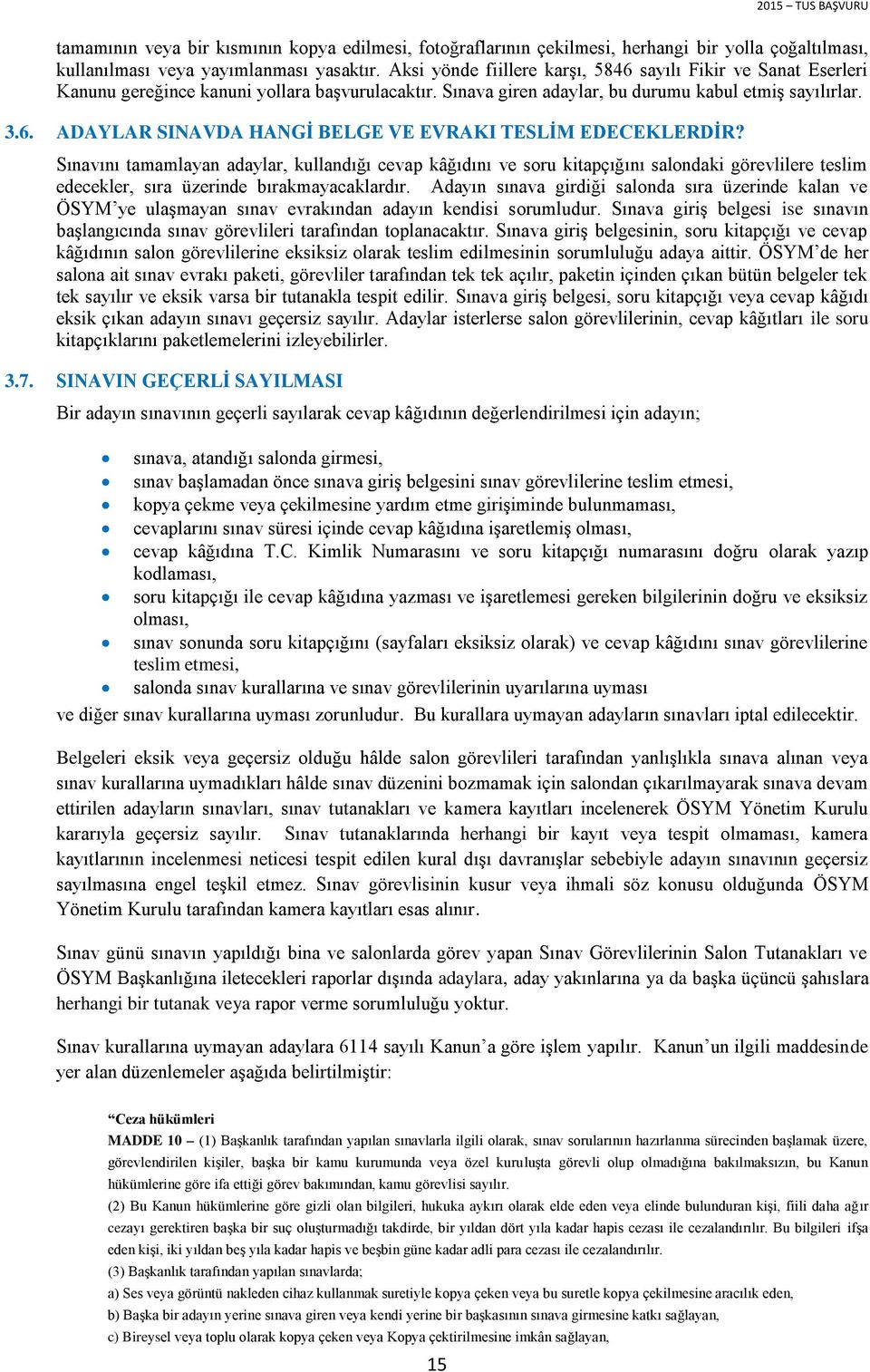 Sınavını tamamlayan adaylar, kullandığı cevap kâğıdını ve soru kitapçığını salondaki görevlilere teslim edecekler, sıra üzerinde bırakmayacaklardır.