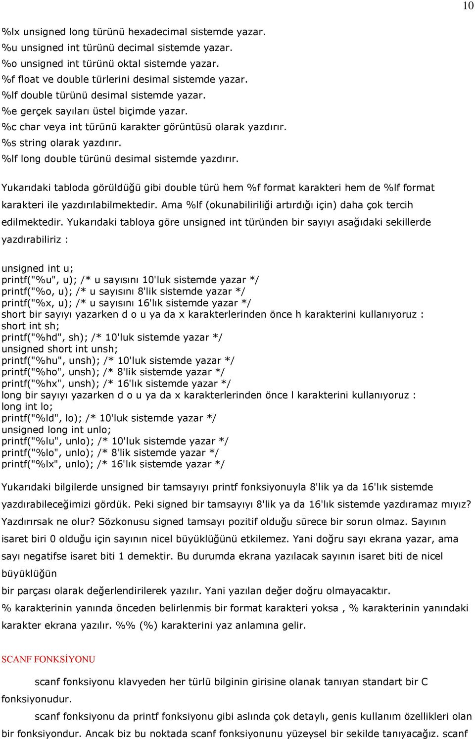 %lf long double türünü desimal sistemde yazdırır. Yukarıdaki tabloda görüldüğü gibi double türü hem %f format karakteri hem de %lf format karakteri ile yazdırılabilmektedir.