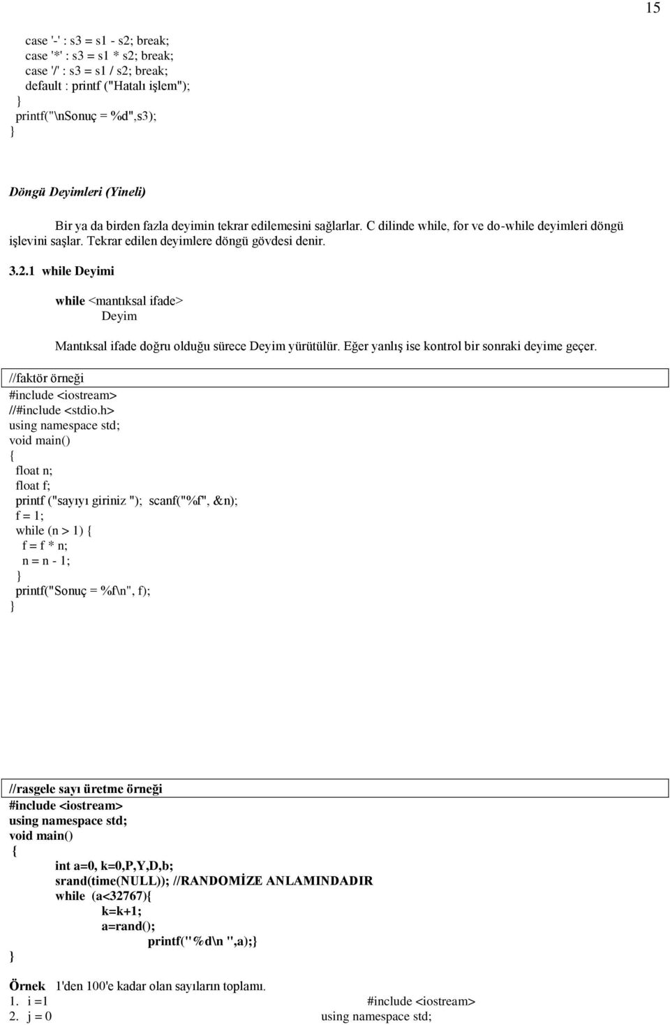 1 while Deyimi while <mantıksal ifade> Deyim Mantıksal ifade doğru olduğu sürece Deyim yürütülür. Eğer yanlıģ ise kontrol bir sonraki deyime geçer. //faktör örneği //#include <stdio.