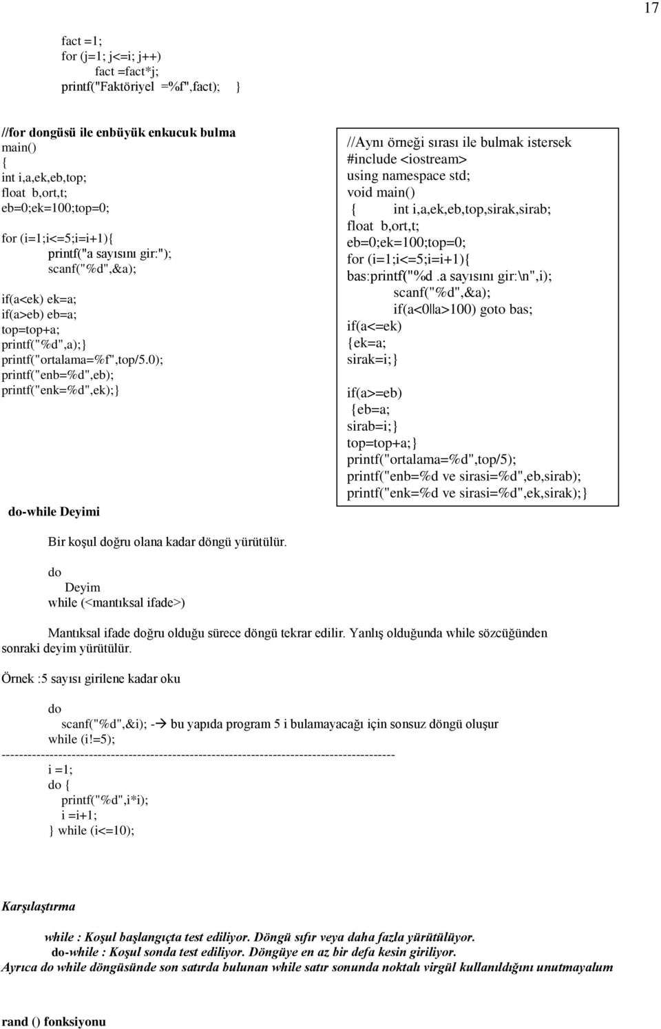 0); printf("enb=%d",eb); printf("enk=%d",ek); do-while Deyimi //Aynı örneği sırası ile bulmak istersek int i,a,ek,eb,top,sirak,sirab; float b,ort,t; eb=0;ek=100;top=0; for (i=1;i<=5;i=i+1)