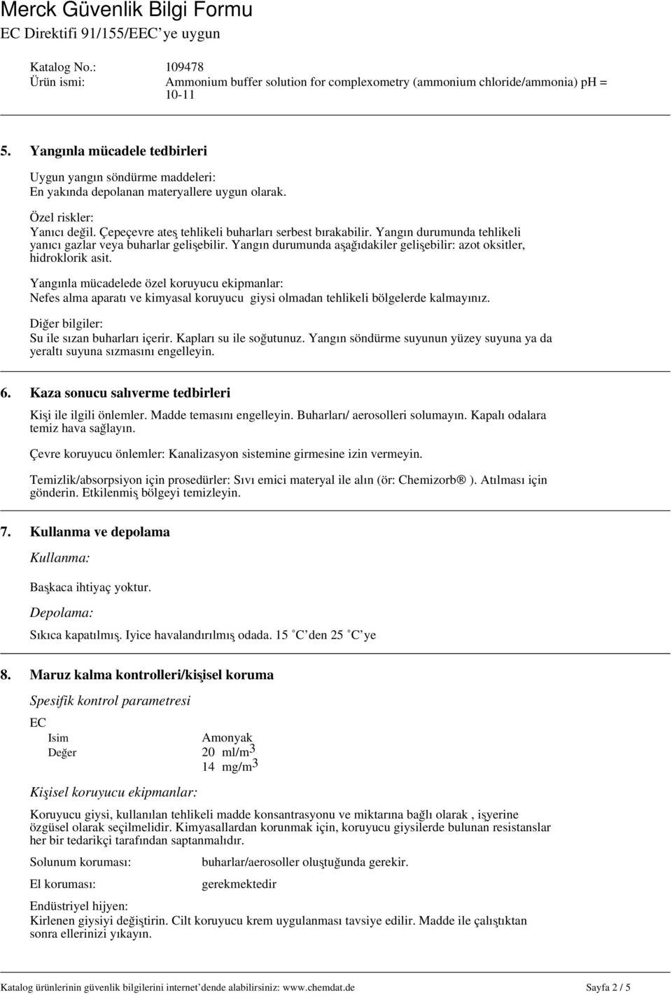 Yangınla mücadelede özel koruyucu ekipmanlar: Nefes alma aparatı ve kimyasal koruyucu giysi olmadan tehlikeli bölgelerde kalmayınız. Diğer bilgiler: Su ile sızan buharları içerir.