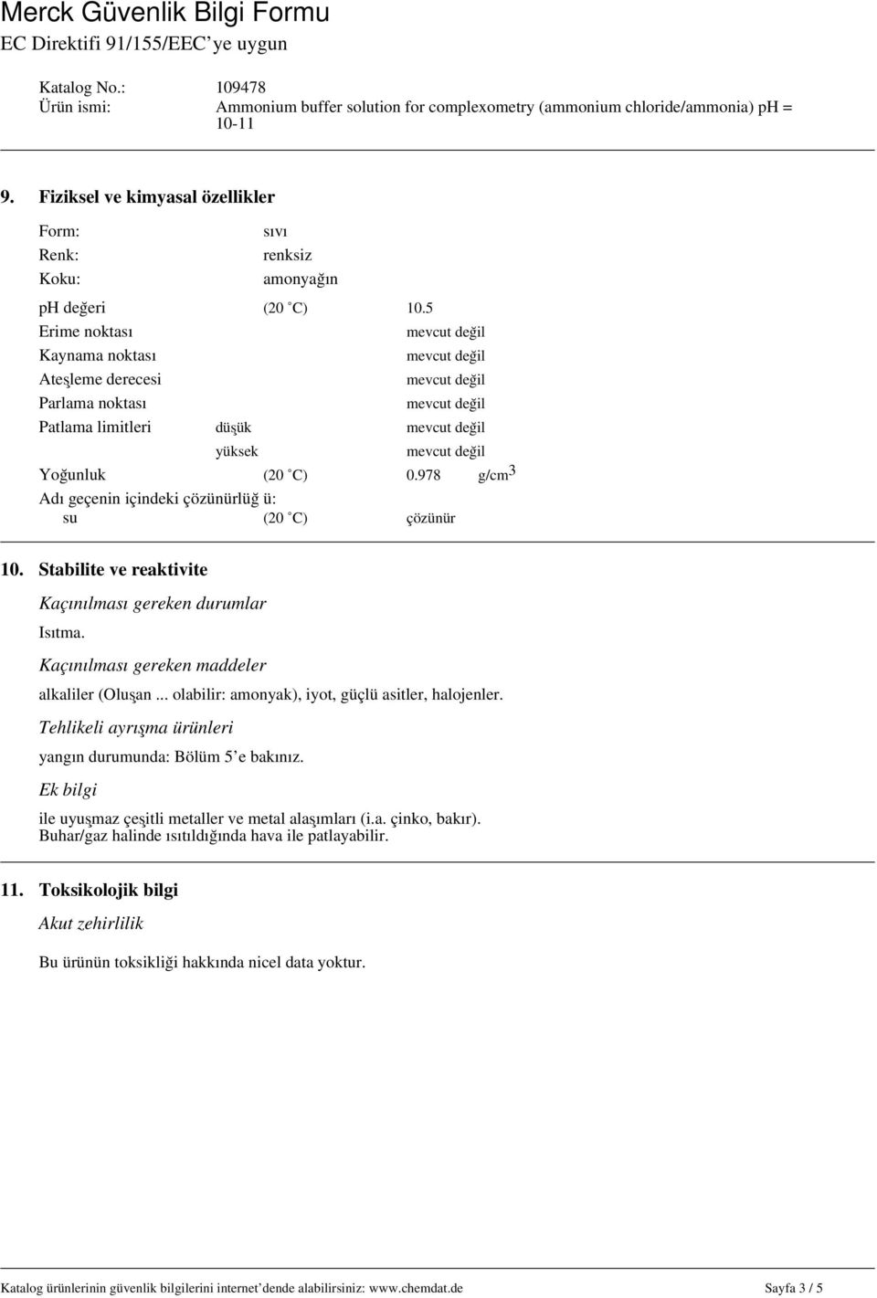 Stabilite ve reaktivite Kaçınılması gereken durumlar Isıtma. Kaçınılması gereken maddeler alkaliler (Oluşan... olabilir: amonyak), iyot, güçlü asitler, halojenler.