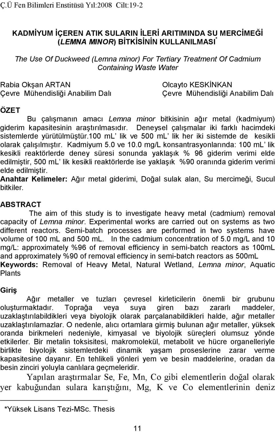 (kadmiyum) giderim kapasitesinin araştırılmasıdır. Deneysel çalışmalar iki farklı hacimdeki sistemlerde yürütülmüştür.1 ml lik ve 5 ml lik her iki sistemde de kesikli olarak çalışılmıştır. Kadmiyum 5.