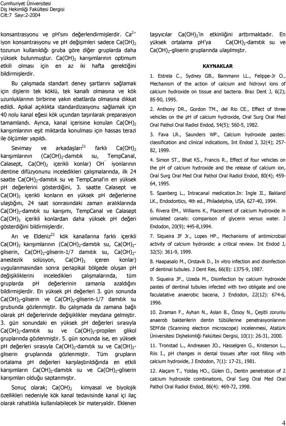 Bu çalışmada standart deney şartlarını sağlamak için dişlerin tek köklü, tek kanallı olmasına ve kök uzunluklarının birbirine yakın ebatlarda olmasına dikkat edildi.