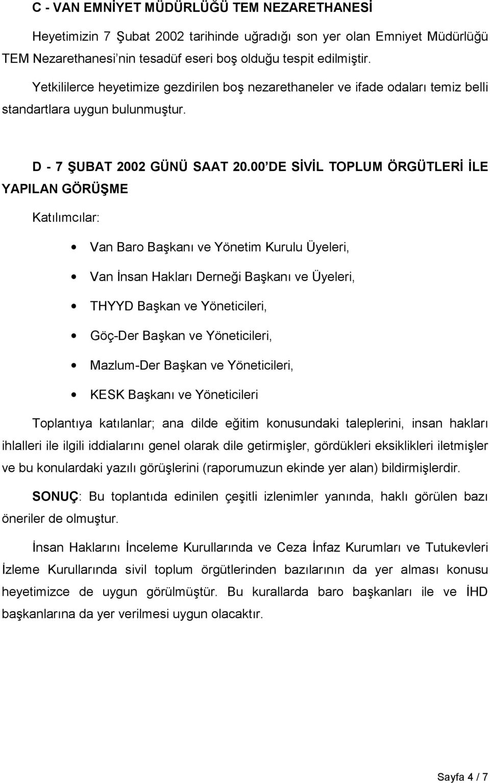 00 DE SİVİL TOPLUM ÖRGÜTLERİ İLE YAPILAN GÖRÜŞME Katõlõmcõlar: Van Baro Başkanõ ve Yönetim Kurulu Üyeleri, Van İnsan Haklarõ Derneği Başkanõ ve Üyeleri, THYYD Başkan ve Yöneticileri, Göç-Der Başkan