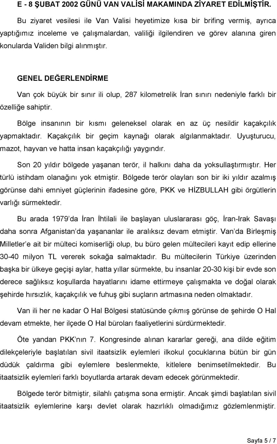 GENEL DEĞERLENDİRME Van çok büyük bir sõnõr ili olup, 287 kilometrelik İran sõnõrõ nedeniyle farklõ bir özelliğe sahiptir.