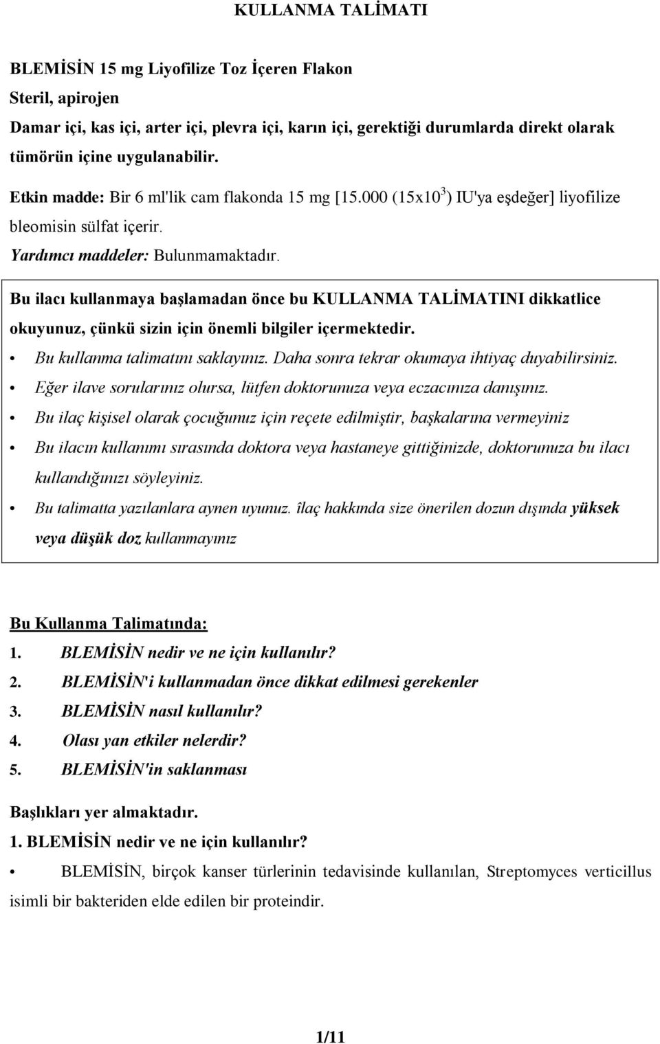 Bu ilacı kullanmaya başlamadan önce bu KULLANMA TALİMATINI dikkatlice okuyunuz, çünkü sizin için önemli bilgiler içermektedir. Bu kullanma talimatını saklayınız.