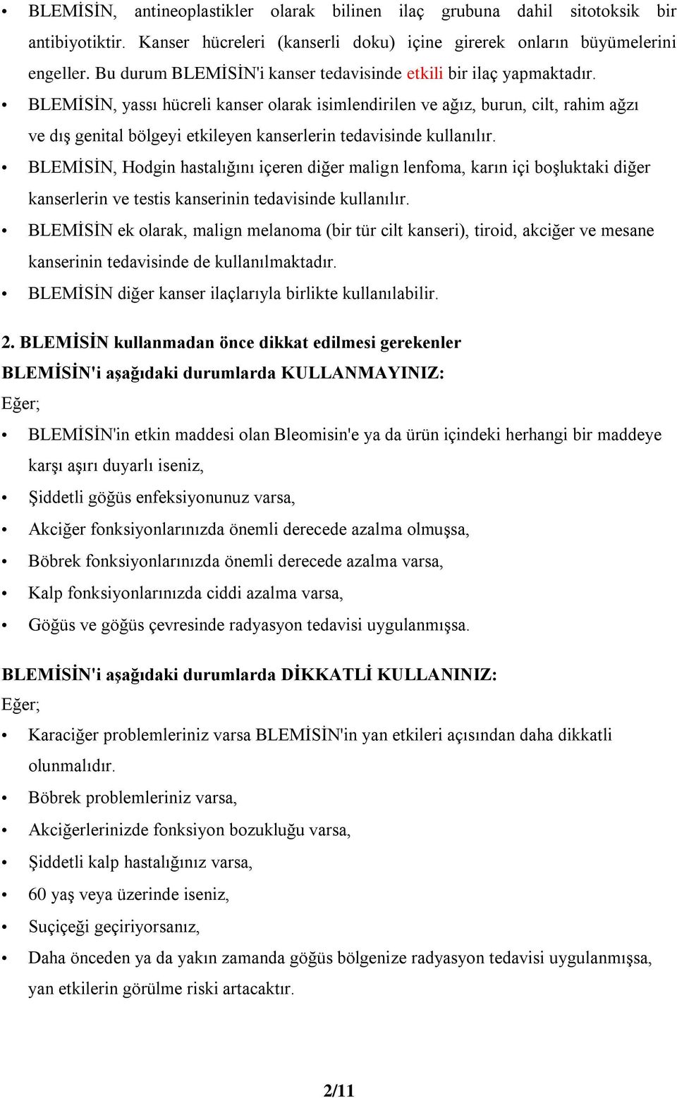 BLEMİSİN, yassı hücreli kanser olarak isimlendirilen ve ağız, burun, cilt, rahim ağzı ve dış genital bölgeyi etkileyen kanserlerin tedavisinde kullanılır.