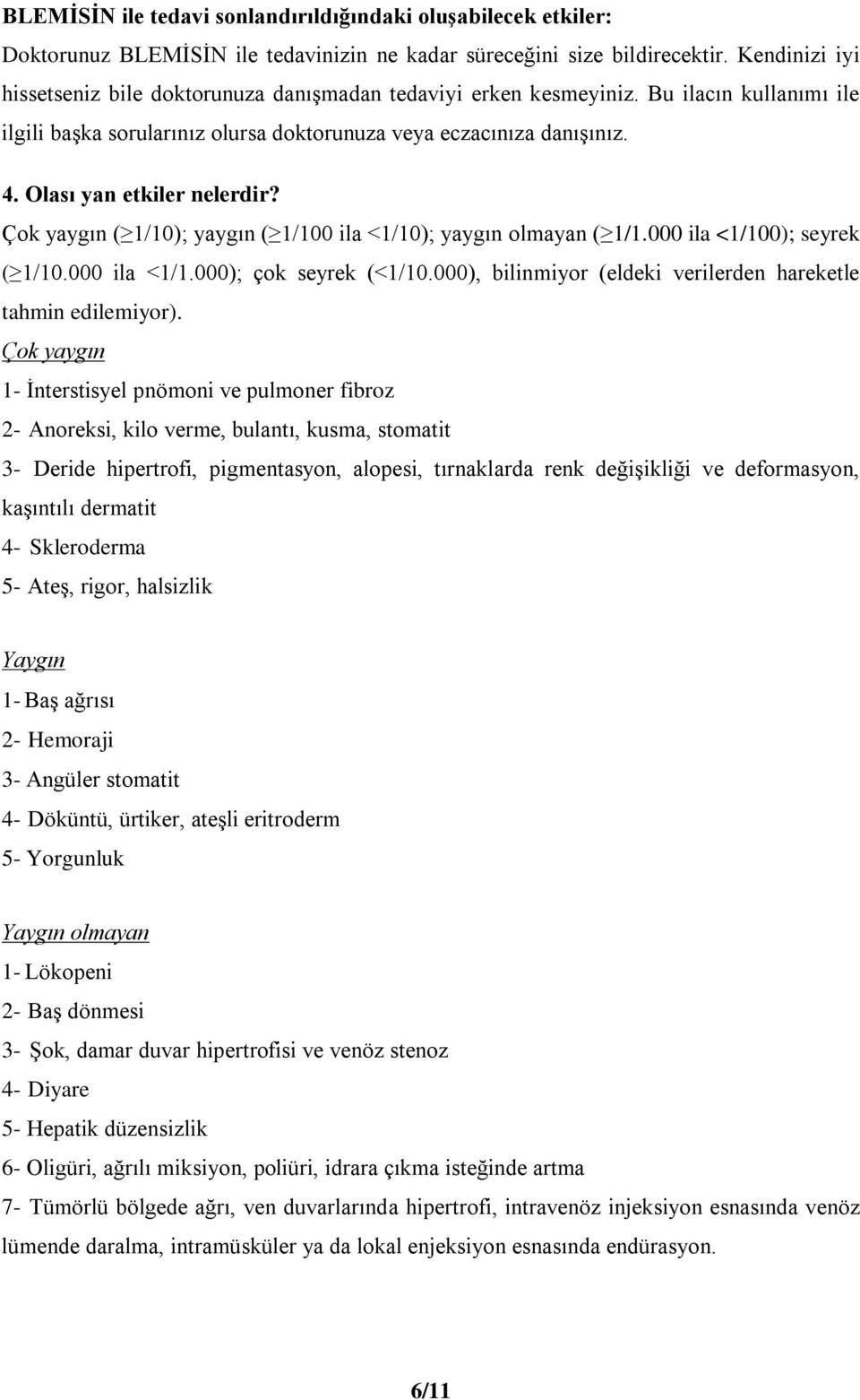 Olası yan etkiler nelerdir? Çok yaygın ( 1/10); yaygın ( 1/100 ila <1/10); yaygın olmayan ( 1/1.000 ila <1/100); seyrek ( 1/10.000 ila <1/1.000); çok seyrek (<1/10.