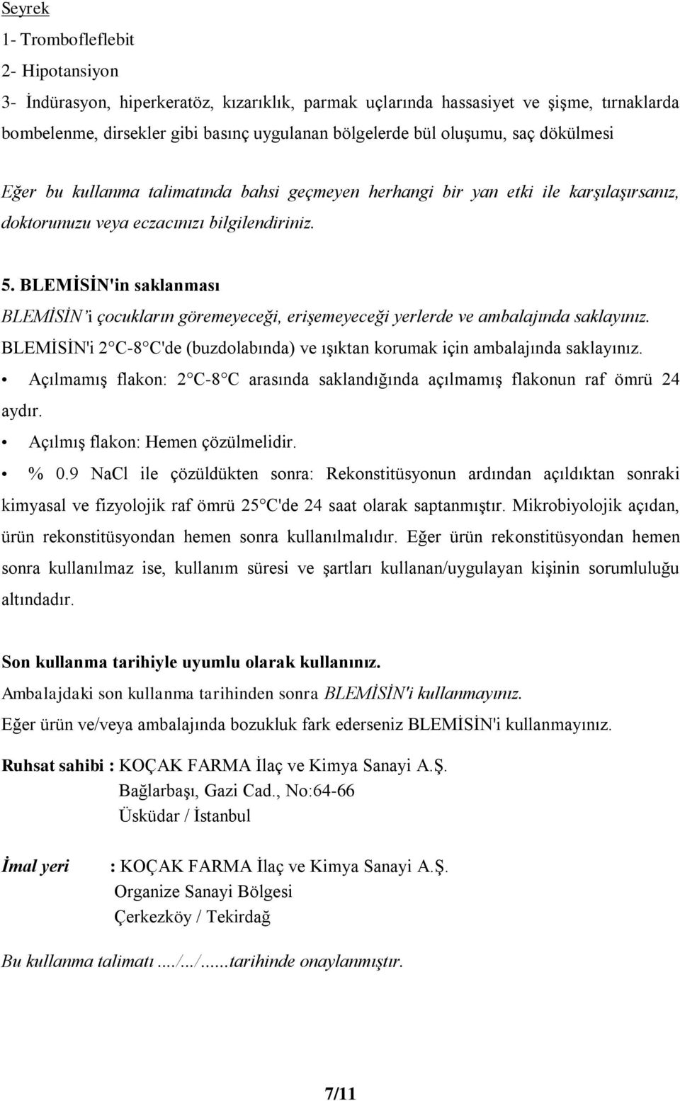 BLEMİSİN'in saklanması BLEMİSİN i çocukların göremeyeceği, erişemeyeceği yerlerde ve ambalajında saklayınız. BLEMİSİN'i 2 C-8 C'de (buzdolabında) ve ışıktan korumak için ambalajında saklayınız.