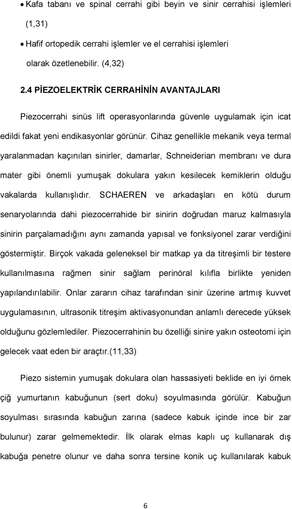 Cihaz genellikle mekanik veya termal yaralanmadan kaçınılan sinirler, damarlar, Schneiderian membranı ve dura mater gibi önemli yumuşak dokulara yakın kesilecek kemiklerin olduğu vakalarda