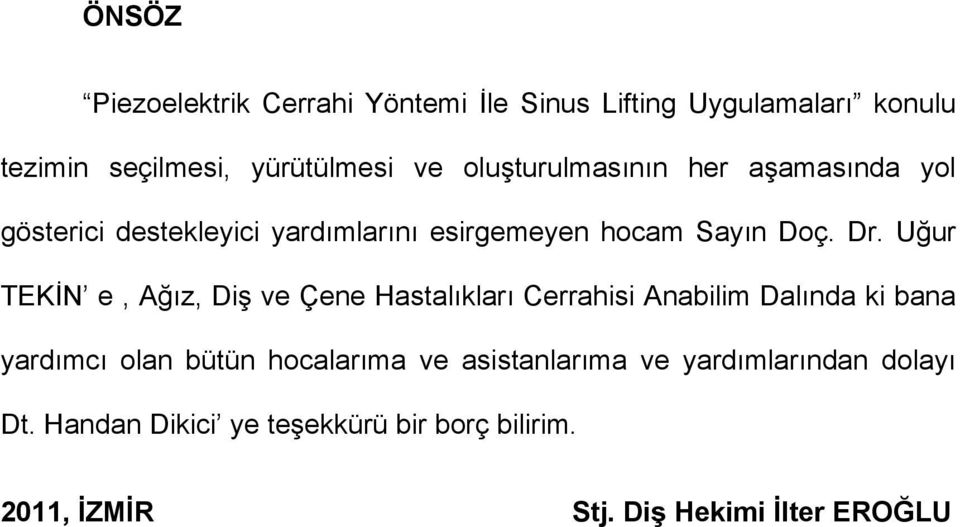 Uğur TEKİN e, Ağız, Diş ve Çene Hastalıkları Cerrahisi Anabilim Dalında ki bana yardımcı olan bütün hocalarıma ve