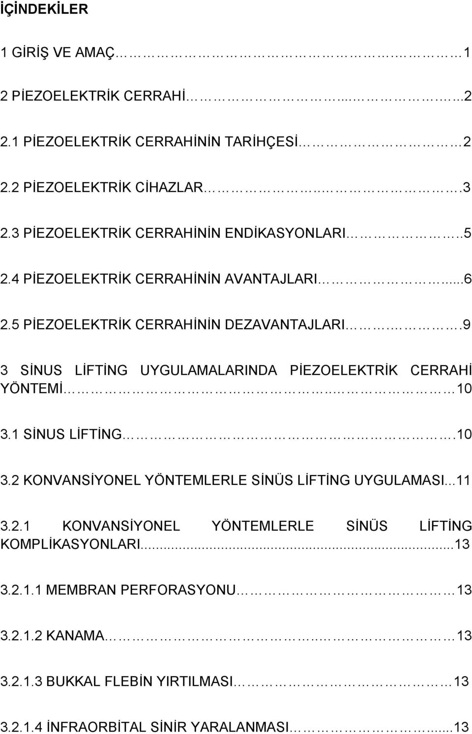 .9 3 SİNUS LİFTİNG UYGULAMALARINDA PİEZOELEKTRİK CERRAHİ YÖNTEMİ.. 10 3.1 SİNUS LİFTİNG.10 3.2 KONVANSİYONEL YÖNTEMLERLE SİNÜS LİFTİNG UYGULAMASI...11 3.2.1 KONVANSİYONEL YÖNTEMLERLE SİNÜS LİFTİNG KOMPLİKASYONLARI.