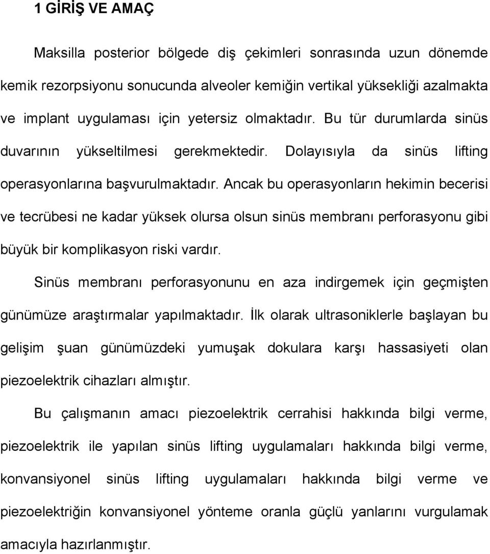 Ancak bu operasyonların hekimin becerisi ve tecrübesi ne kadar yüksek olursa olsun sinüs membranı perforasyonu gibi büyük bir komplikasyon riski vardır.