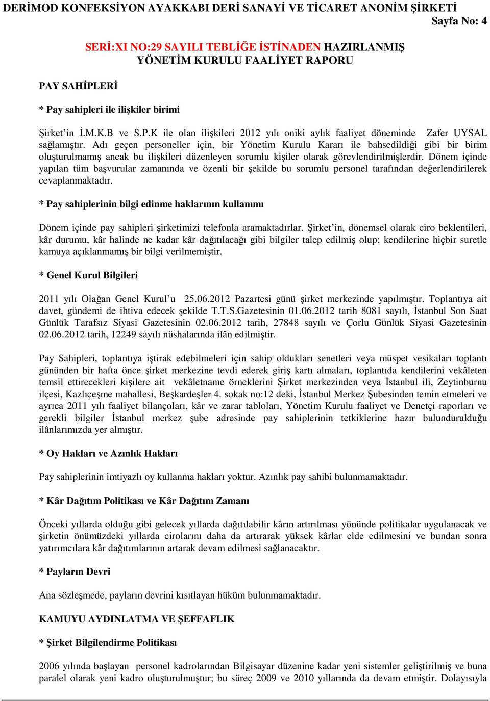 Dönem içinde yapılan tüm başvurular zamanında ve özenli bir şekilde bu sorumlu personel tarafından değerlendirilerek cevaplanmaktadır.