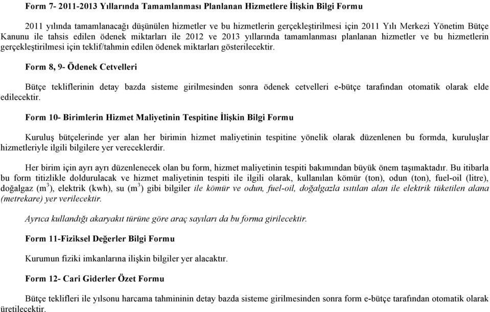 gösterilecektir. Form 8, 9- Ödenek Cetvelleri Bütçe tekliflerinin detay bazda sisteme girilmesinden sonra ödenek cetvelleri e-bütçe tarafından otomatik olarak elde edilecektir.