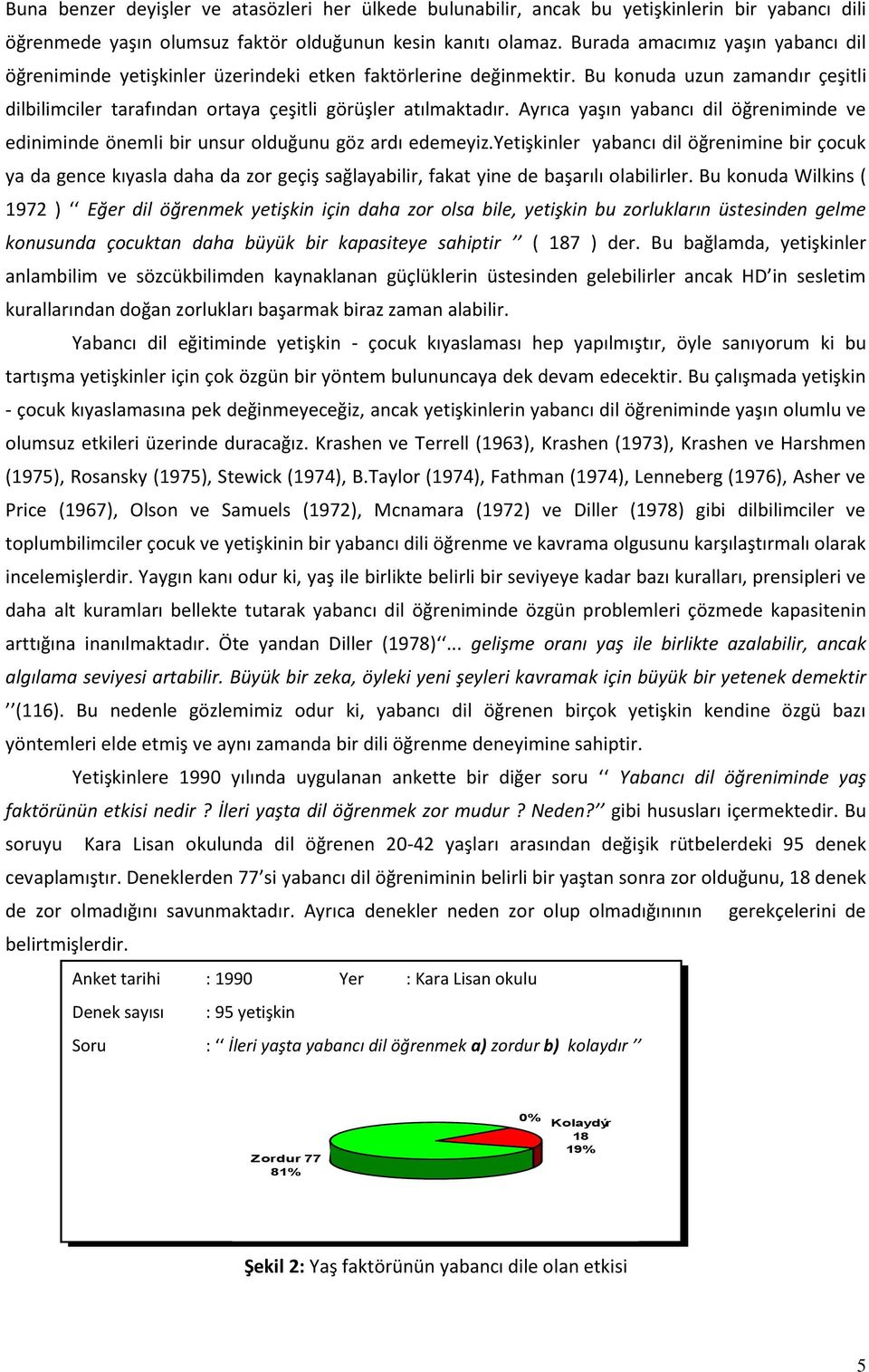 Ayrıca yaşın yabancı dil öğreniminde ve ediniminde önemli bir unsur olduğunu göz ardı edemeyiz.