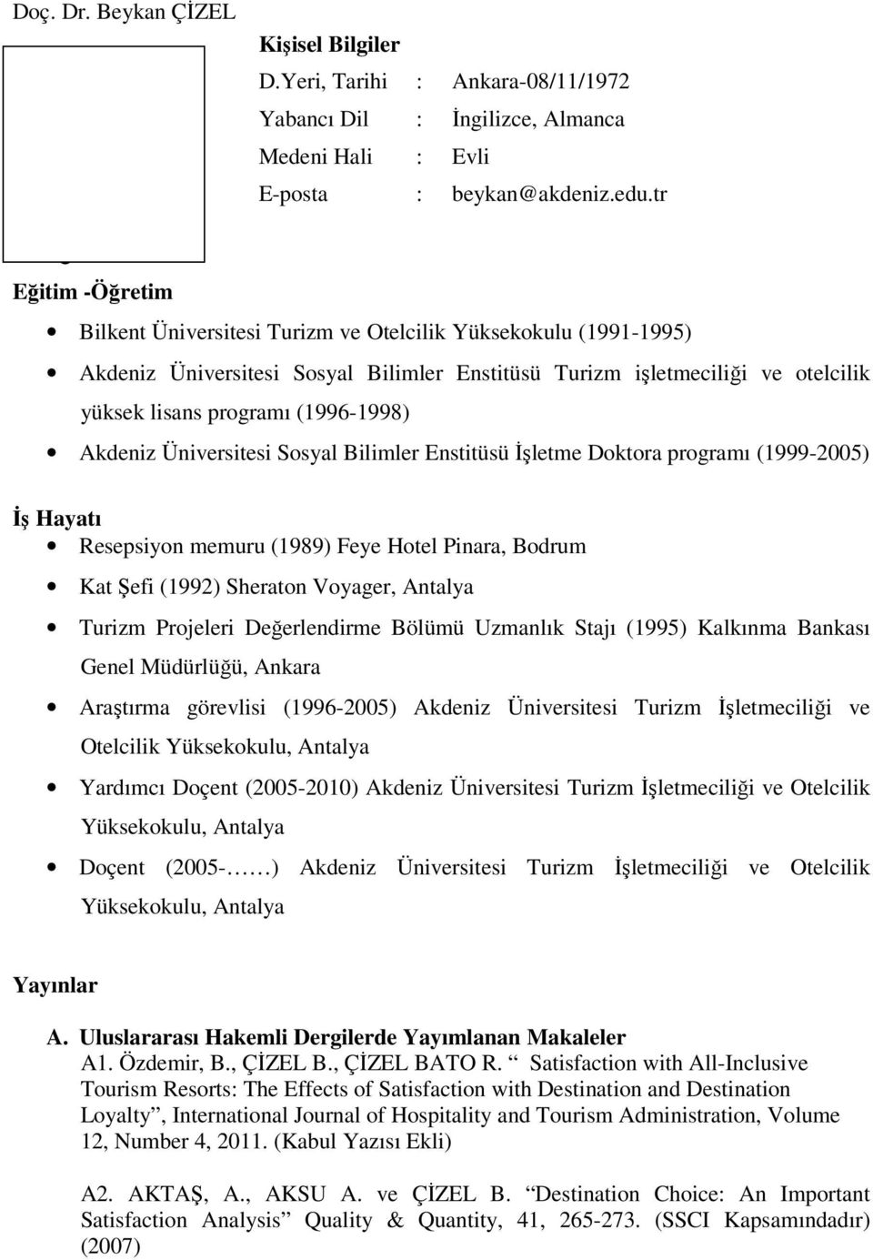 (1996-1998) Akdeniz Üniversitesi Sosyal Bilimler Enstitüsü Đşletme Doktora programı (1999-2005) Đş Hayatı Resepsiyon memuru (1989) Feye Hotel Pinara, Bodrum Kat Şefi (1992) Sheraton Voyager, Antalya